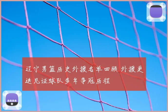 辽宁男篮历史外援名单回顾 外援更迭见证球队多年争冠历程
