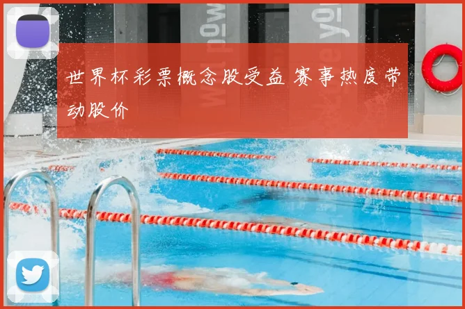 世界杯彩票概念股受益 赛事热度带动股价
