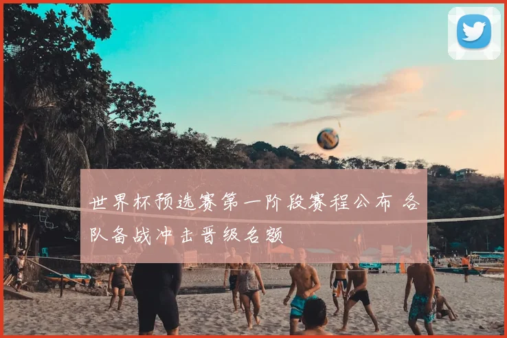 世界杯预选赛第一阶段赛程公布 各队备战冲击晋级名额