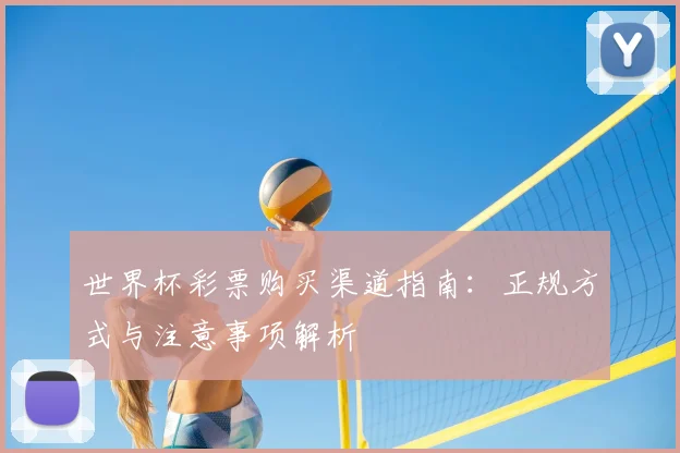 世界杯彩票购买渠道指南：正规方式与注意事项解析